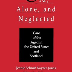 ❤read✔ Old, Alone, and Neglected: Care of the Aged in Scotland and the United States