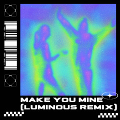 Make you mine (LUMINOUS Remix)