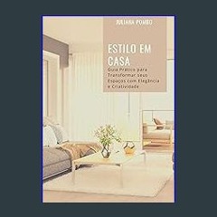 [PDF READ ONLINE] 📖 Estilo em Casa: Guia Prático para Transformar seus Espaços com Elegância e Cri