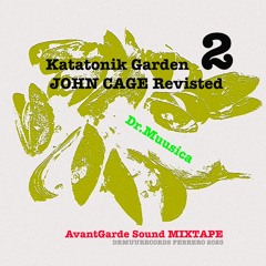 Katatonik Garden VOL.2 JOHN CAGE REVISITED By DrMuusica Curator & Mix