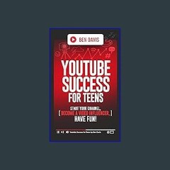 <PDF> ❤ YouTube Success For Teens: Start Your Channel, Become a Video Influencer, Have Fun! pdf