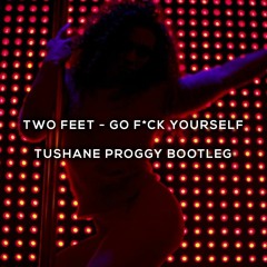 Two Feet - Go F*ck Yourself [Tushane Proggy Bootleg]