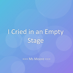 I Cried in an Empty Stage