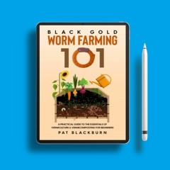 Black Gold - Worm Farming 101: A Practical Guide to the Essentials of Vermiculture & Vermicompo