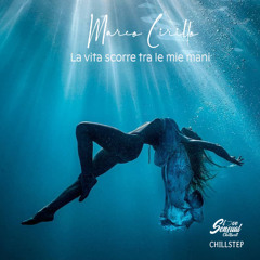 Marco Cirillo - La vita scorre tra le mie mani  (Chillstep Version)