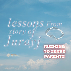 RUSH TO SERVE PARENTS: Lessons in the story of Jurayj