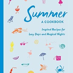[READ] [KINDLE PDF EBOOK EPUB] Summer: A Cookbook: Inspired Recipes for Lazy Days and Magical Nights