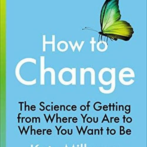 ( eyvk6 ) How to Change: The Science of Getting from Where You Are to Where You Want to Be by  Katy