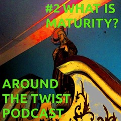 Around the Twist Podcast - #2 What is maturity?