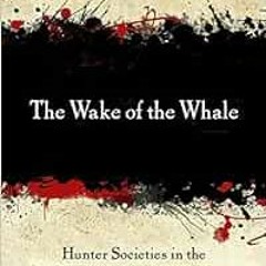 GET EBOOK EPUB KINDLE PDF The Wake of the Whale: Hunter Societies in the Caribbean and North Atlanti