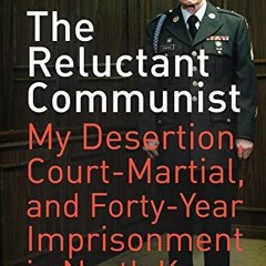 [Free] KINDLE 💗 The Reluctant Communist: My Desertion, Court-Martial, and Forty-Year