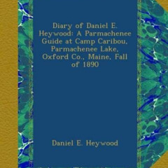 [FREE] KINDLE 📑 Diary of Daniel E. Heywood: A Parmachenee Guide at Camp Caribou, Par