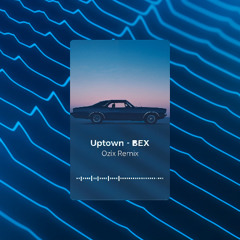Uptown - BEX (Ozix Remix)