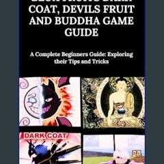 [R.E.A.D P.D.F] ⚡ Blox Fruits Dark Coat, Devils Fruit and Buddha Game Guide:: A Complete Beginners