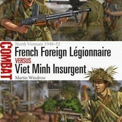 Read Ebook French Foreign L?gionnaire vs Viet Minh Insurgent: North Vietnam 1948?52 (Combat) [PDF