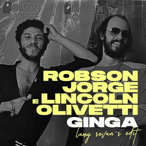 Stream Robson Jorge &amp; Lincoln Olivetti — Ginga (Larry Sevan's Edit