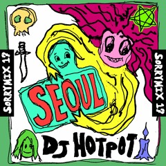 SORRYMIX17: DJ Hotpot's Seoulseek Mix