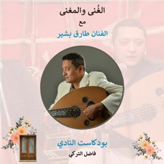 ح 55 من بودكاست النادي مع الفنان طارق بشير مُجدداً في الغُنى والمغنى !