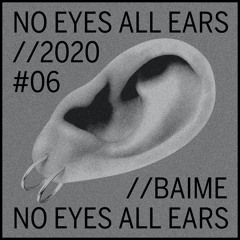 Baime | NO EYES ALL EARS | #6