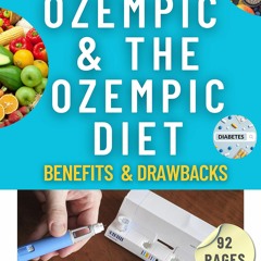 ❤Book⚡[PDF]✔ Navigating Ozempic And The Ozempic Diet: Benefits and Drawbacks : An Essential