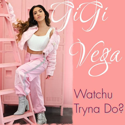 Watchu Tryna Do? Gigi Vega