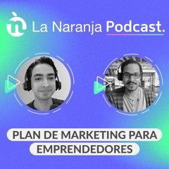 Plan De Marketing Y Su Importancia Para Emprendedores | La Naranja Podcast