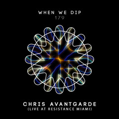 Chris Avantgarde - When We Dip 179 (Live at RESISTANCE Miami)