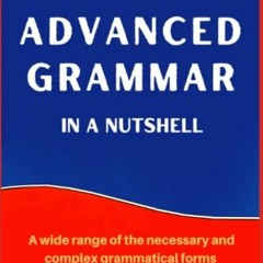 Access PDF 🖌️ ADVANCED GRAMMAR IN A NUTSHELL: All the Necessary Grammatical Rules fo