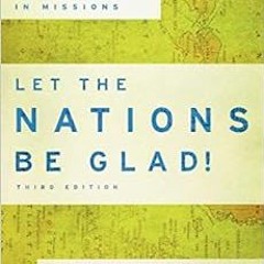 Get KINDLE PDF EBOOK EPUB Let the Nations Be Glad!: The Supremacy of God in Missions by John Piper �