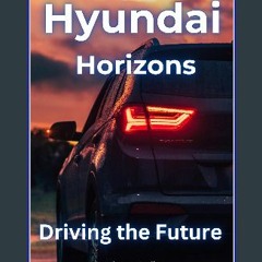 Read eBook [PDF] 📚 Hyundai Horizons: Driving the Future (Automotive and Motorcycle Books) Full Pdf