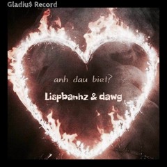 anh dau biet? - dawg x Lispbanhz