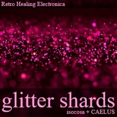 glitter shards / isocosa + CAELUS