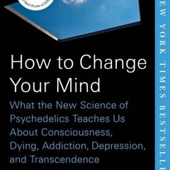 (PDF) Download How to Change Your Mind: What the New Science of Psychedelics Teaches Us about Consci