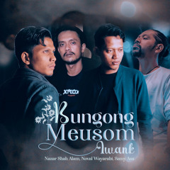 Bungong Meusom - Iwank ft Nazar Shah Alam, Noval Wayarabi & Samy Asa