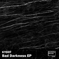 KYOOT - Bad Darkness (Extended Version)[Aesthetics Records]