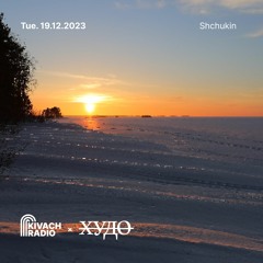 Shchukin | Kivach Radio x ХУДО | 19.12.23