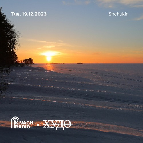 Shchukin | Kivach Radio x ХУДО | 19.12.23