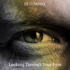Lookig Through Your Eyes - DJ LUMINIX