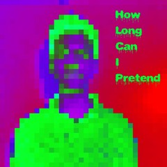 How Long Can I Pretend [Prod. CapsCtrl]