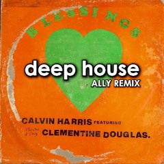 Calvin Harris, Clementine Douglas - Blessings (ALLY Deep House Remix)
