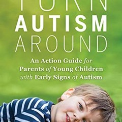 [READ] EBOOK 💜 Turn Autism Around: An Action Guide for Parents of Young Children wit