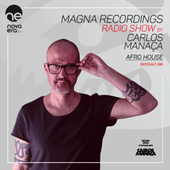 Magna Recordings Radio Show by Carlos Manaca 386 [Radio Nova Era] Afro House