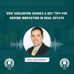 Eric Udelhoven Shares 6 Key Tips for Driving Innovation in Real Estate