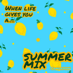 When Life Gives You A...... 'Summer Mix'
