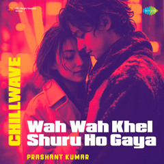 Wah Wah Khel Shuru Ho Gaya - Chillwave