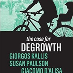 [Get] EBOOK 📨 The Case for Degrowth by Susan Paulson,Giacomo D'Alisa,Federico Demari