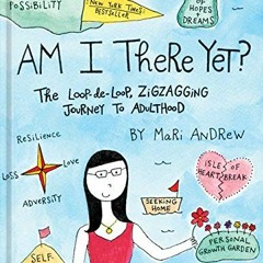 GET [EBOOK EPUB KINDLE PDF] Am I There Yet?: The Loop-de-loop, Zigzagging Journey to