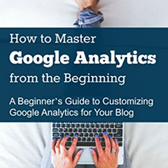 ACCESS EBOOK 🧡 How to Master Google Analytics from the Beginning: A Beginner’s Guide
