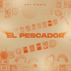 Not Kiddin - El Pescador