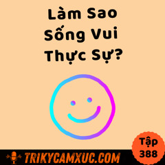 Tập 388: Làm Sao SỐNG VUI THỰC SỰ?
